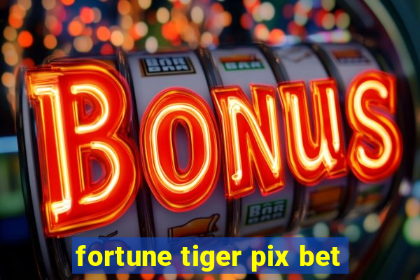 fortune tiger pix bet